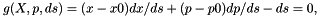 \[ g(X, p, ds) = (x-x0) dx/ds + (p-p0) dp/ds - ds = 0, \]