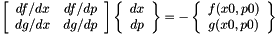 \[ \left[ \begin{array}{cc} df/dx & df/dp \\ dg/dx & dg/dp \end{array}\right] \left\{ \begin{array}{c} dx \\ dp \end{array} \right\} = - \left\{ \begin{array}{c} f(x0, p0) \\ g(x0, p0) \end{array} \right\} \]