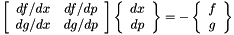 \[ \left[ \begin{array}{cc} df/dx & df/dp \\ dg/dx & dg/dp \end{array}\right] \left\{ \begin{array}{c} dx \\ dp \end{array} \right\} = - \left\{ \begin{array}{c} f \\ g \end{array} \right\} \]