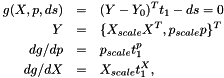 \begin{eqnarray*} g(X, p, ds) & = & (Y-Y_0)^T t_1 - ds = 0 \\ Y & = & \{ X_{scale} X^T, p_{scale} p\}^T \\ dg/dp & = & p_{scale} t_1^p \\ dg/dX & = & X_{scale} t_1^X, \end{eqnarray*}